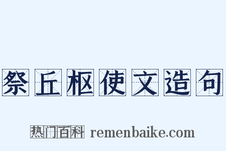 祭丘枢使文造句是什么意思的图片